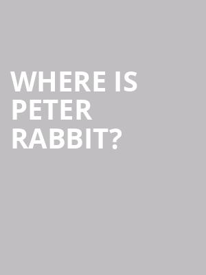 Where Is Peter Rabbit? at Theatre Royal Haymarket